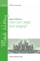 Wilberg: How can I keep from singing? for SATB and piano/orchestra (OUP) Digital Edition