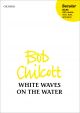 Chilcott: White waves on the water for SSA double choir, (OUP) Digital Edition