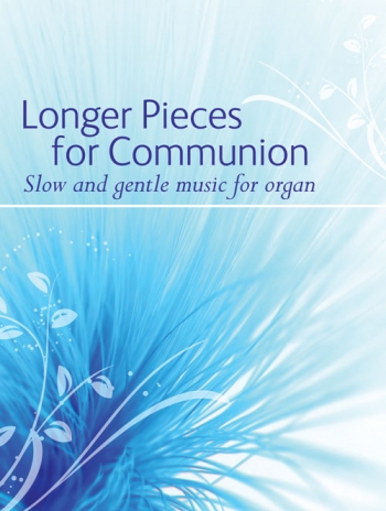 Longer Pieces For Communion: Slow and Gentle Music For Organ