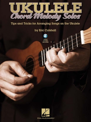 Ukulele Chord Melody Solos: Tips And Tricks For Arranging Songs For The Ukulele