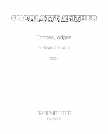 Echoes, Edges for Piano (2001). : Piano: (Barenreiter)