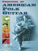 Pioneers Of American Folk Guitar: 12 Acoustic Guitar Songs: Guitar Tab