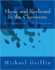 Music And Keyboard In The Classroom: The Fundamentals Of Notation (M Griffen)