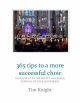 365 Tips To A More Successful Choir  By Tim Knight