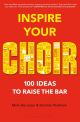 Inspire Your Choir: 100 Ideas To Raise The Bar (A & C Black)