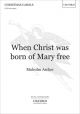 When Christ was born of Mary free: SATB & organ (OUP)