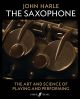 John Harle The Saxophone: The Art And Science Of Playing And Performing